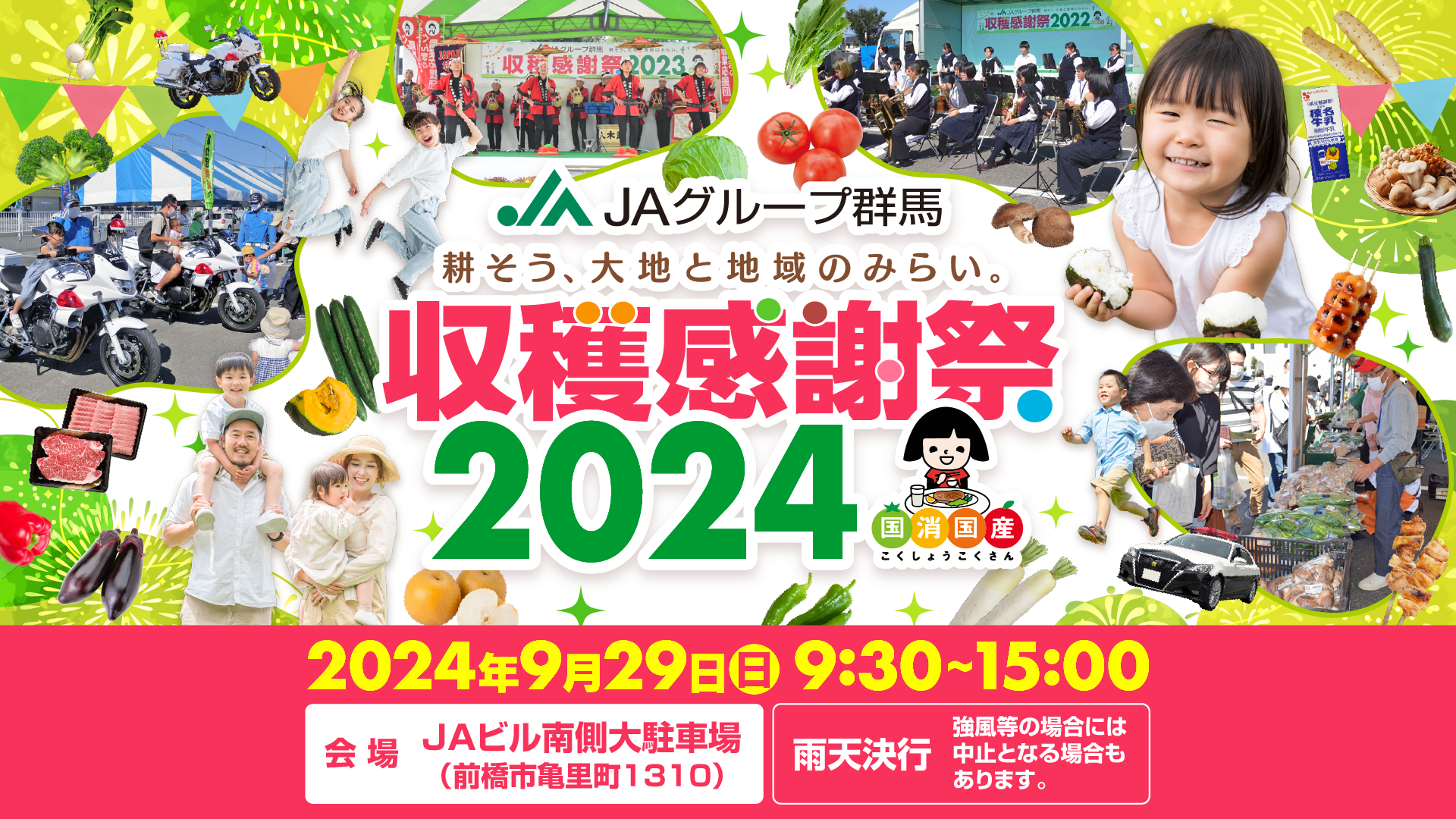 JAグループ群馬　耕そう、大地と地域のみらい。　収穫感謝祭２０２４２０２４年９月２９日（日）９：３０～１５：００　会場　JAビル南側大駐車場（前橋市亀里町１３１０）　雨天決行　強風等の場合には中止となる場合もあります。